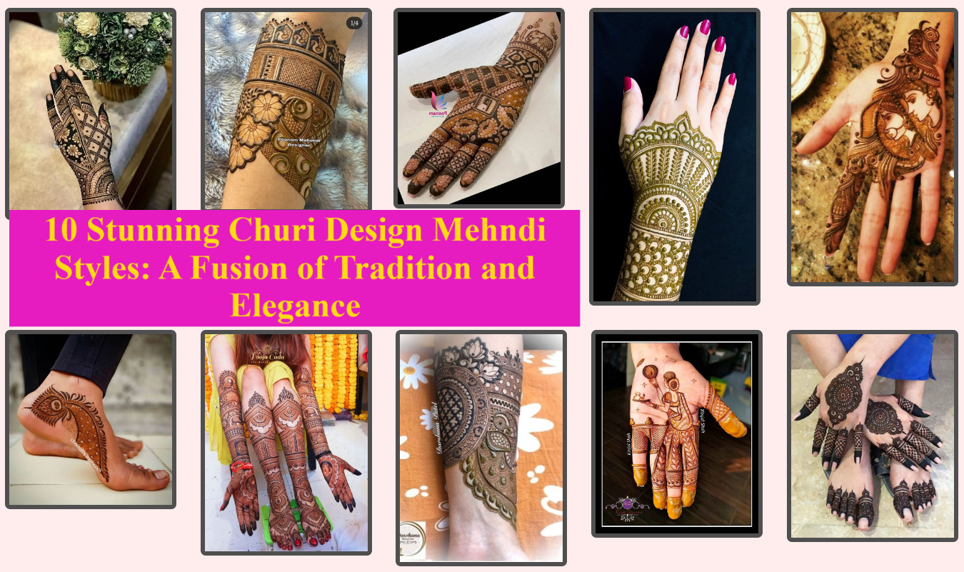 10 Stunning Churi Design Mehndi Styles: A Fusion of Tradition and Elegance