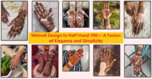 Mehndi Design In Half Hand 100+: A Fusion of Elegance and Simplicity